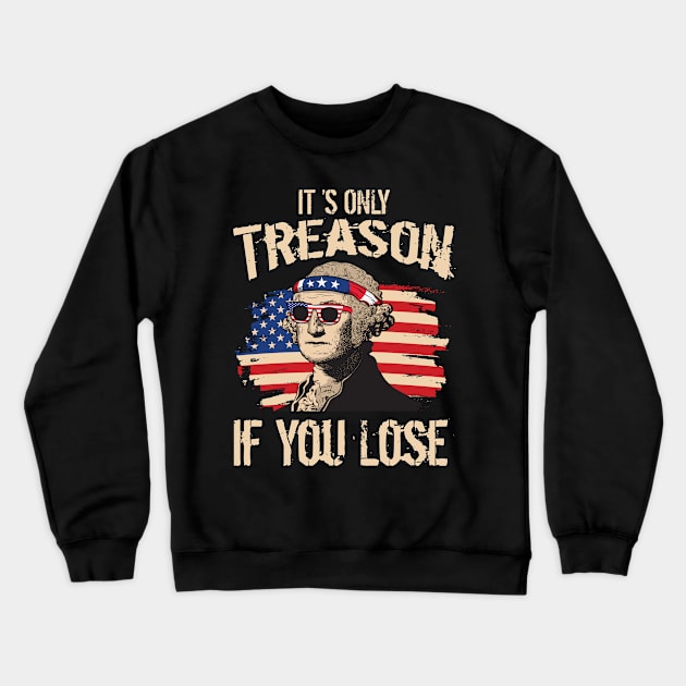 4th Of July It's Only Treason If You Lose George Washington Crewneck Sweatshirt by ARMU66